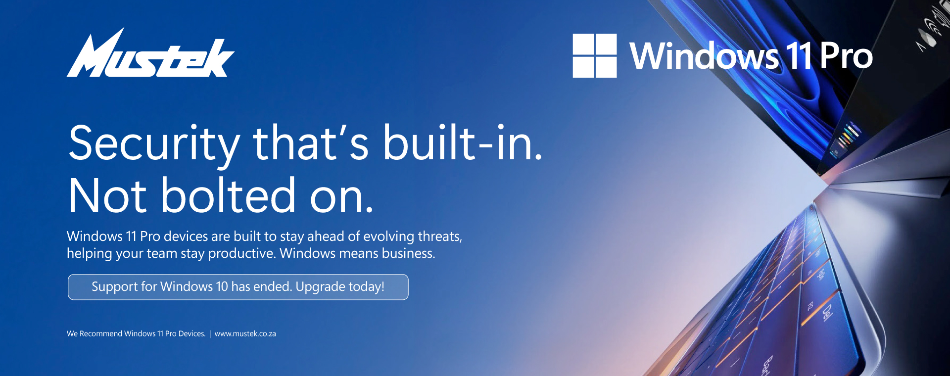 Windows 11 Pro – Security that is built-in, not bolted on. Support for Windows 10 has ended. Upgrade today
